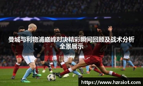 CMP体育曼城与利物浦巅峰对决精彩瞬间回顾及战术分析全景展示